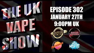 The UK Vape Show - Episode 302 - January 27th, 2022