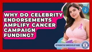 Why Do Celebrity Endorsements Amplify Cancer Campaign Funding? - Reproductive Cancer Relief Guide