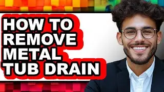 How to Remove Metal Tub Drain - Full Guide