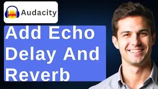 How To Add Echo Delay And Reverb In Audacity [2026 Guide]