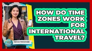How Do Time Zones Work For International Travel?