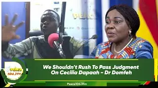 We Shouldn't Rush To Pass Judgment On Cecilia Dapaah - Dr Domfeh