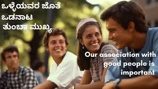 ಒಳ್ಳೆಯವರ ಜೊತೆ ಒಡನಾಟ ತುಂಬಾ ಮುಖ್ಯ - Our association with good people is important