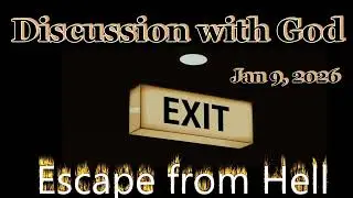 Discussion with God, 1-9-26: Escape from Hell