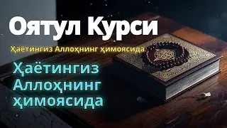 Оятул Курси – Тун ва кун ҳимояси | Ҳаётингиз Аллоҳнинг ҳимоясида