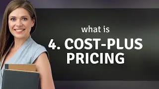Understanding Cost-Plus Pricing: A Simple Guide