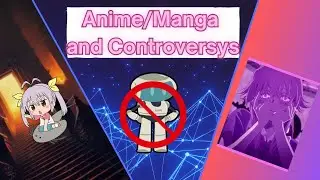 Are Anime, Manga or the Anime/Manga Industry controversial? Anime and Manga Controversies explained