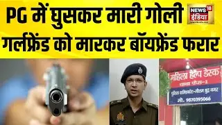 Noida के PG में प्यार का खूनी खेल! Girl Friend को गोली मारकर फरार हुआ बॉयफ्रेंड | UP News