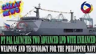 PT PAL LAUNCHES TWO ADVANCED LPD WITH ENHANCED WEAPONS AND TECHNOLOGY FOR THE PHILIPPINE NAVY