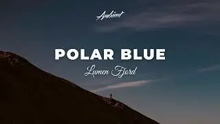 Lumen Fjord - Polar Blue [ambient relaxing piano]