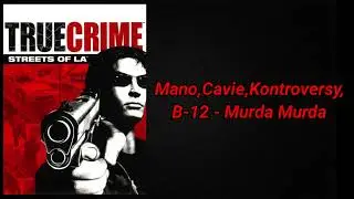 True Crime Streets Of LA Soundtrack:Mano,Cavie,Kontroversy,B-12 - Murda Murda