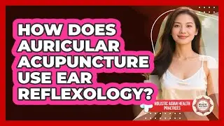 How Does Auricular Acupuncture Use Ear Reflexology? - Holistic Asian Health Practices