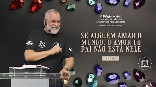 Se alguém amar o mundo, o amor do Pai não está nele - Ildeu Rodrigues