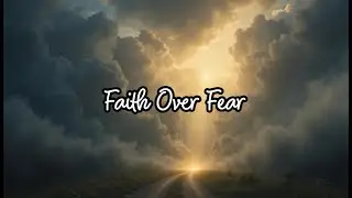 Faith Over Fear &ndash; Powerful Christian Song of Courage & Trust