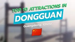 🌟 TOP 10 MUST-SEE ATTRACTIONS IN DONGGUAN, CHINA! 🇨🇳
