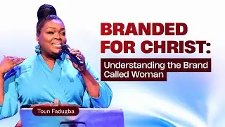 BRANDED FOR CHRIST | UNDERSTANDING THE BRAND CALLED WOMAN | PASTOR TOUN FADUGBA