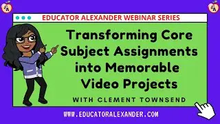 Transforming Core Subject Assignments into Memorable Video Projects with Clement Townsend