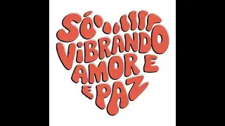 S&oacute; vibrando amor e Paz