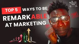 TOP 5 WAYS TO BECOME REMARKABLE AT MARKETING 