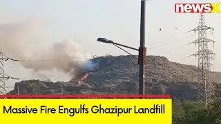 Massive Fire Engulfs Ghazipur Landfill | Efforts to Douse Fire Underway | NewsX