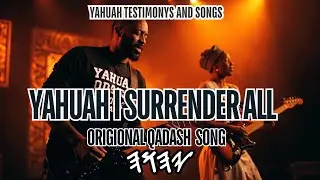 YAHUAH I SURRENDER ALL [ORIGIONAL QADASH SONG]