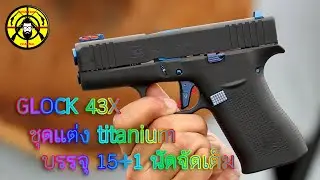 EP.302 รีวิว GLOCK 43X titanium บรรจุ 15 นัด