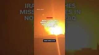 Iran launches missile strikes in northern Iraq and Syria