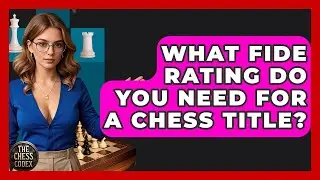 What FIDE Rating Do You Need For A Chess Title? - The Chess Codex