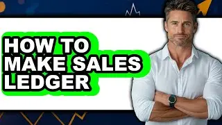 How to Make a Sales Ledger - Easy Guide