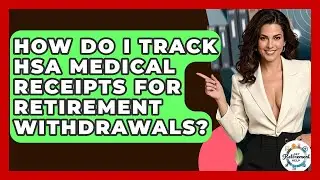 How Do I Track HSA Medical Receipts For Retirement Withdrawals? - Get Retirement Help