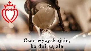 Czas wyzyskujcie, bo dni są złe