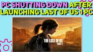 How To Fix PC SHUTTING Down AFTER Launching THE LAST OF US PART 1 (PC) Error