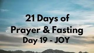 21 Days of Prayer & Fasting | Day 19 - Joy
