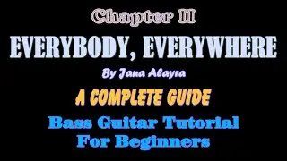 Everybody, Everywhere (By Jana Alayra) - A Complete Bass Guitar Guide And Tutorial | CHAPTER II
