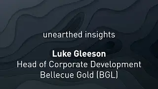 Unearthed Insights with Luke Gleeson, Head of Corporate Development, Bellevue Gold Limited