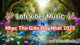 Nhạc Lofi Chữa Lành Tâm Hồn - Nghe Là Thư Giãn, Dễ Ngủ#lofivibes #nhạc