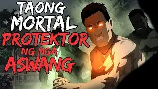 TAONG MORTAL PROTEKTOR NG MGA ASWANG (True Story)