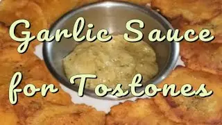 Garlic Sauce for Tostones (green fried plantains) | Mojo de Ajo