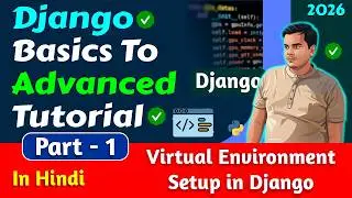 Virtual Environment Setup and Django Setup | Django Tutorial Basics to Advanced | in Hindi 2026