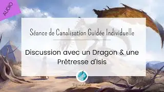 Canalisation - Discussion avec un Dragon & une pr&ecirc;tresse d'Isis