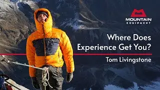 Tom Livingstone | Where Does Experience Get You? | Mountain Equipment