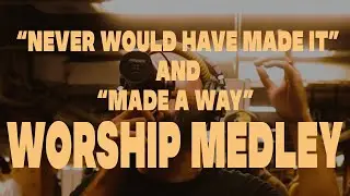 Never Would Have Made It & Made a Way Worship Medley