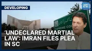&lsquo;Undeclared Martial Law&rsquo;: Imran Khan Files Plea In SC | Developing | Dawn News English