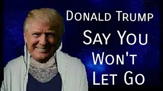 Donald Trump Sings Say You Won't Let Go By James Arthur