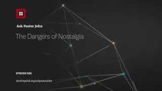The Dangers of Nostalgia