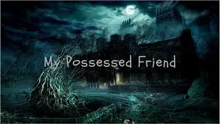 Daily Horror Story - My Possessed Friend