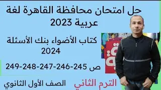 حل امتحان محافظة القاهرة لغة عربية أولى ثانوي الترم الثاني الأضواء بنك الأسئلة ص 245-246-247-248-249