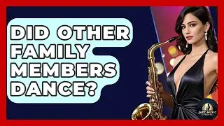 Did Other Family Members Dance? | Jazz Music Legends