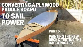 [Ep 5] Adding a sail to a paddle board - painting deck, test daggerboard - sneak peak of first sail