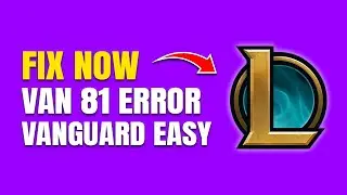 How To Fix Vanguard VAN 81 Error in League of Legends
